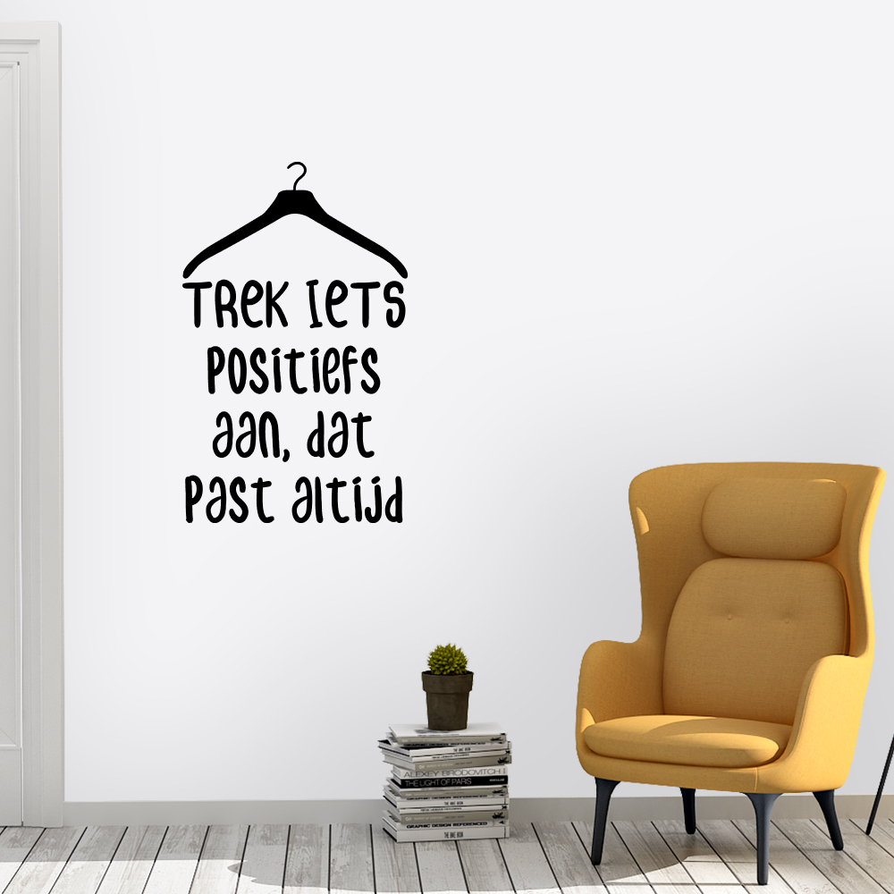 Muursticker - Trek iets positiefs aan, dat past altijd